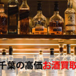 千葉県でお酒を売るおすすめ買取店12選。高額売却査定の秘訣