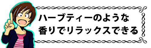 ハーブティーのような香りでリラックスできる